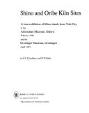 Shino and Oribe kiln sites : a loan exhibition of Mino shards from Toki City at the Ashmolean Museum, Oxford, February 1981 and the Groninger Museum, Groningen, April 1981 /