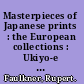 Masterpieces of Japanese prints : the European collections : Ukiyo-e from the Victoria and Albert Museum /