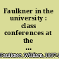 Faulkner in the university : class conferences at the University of Virginia, 1957-1958 /