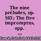 The nine préludes, op. 103 ; The five impromptus, opp. 25, 31, 34, 91 & 102 ; Thème et variations in C sharp minor, op. 73 /