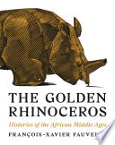 The Golden Rhinoceros Histories of the African Middle Ages /