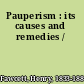 Pauperism : its causes and remedies /