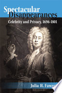 Spectacular Disappearances Celebrity and Privacy, 1696-1801 /