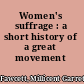 Women's suffrage : a short history of a great movement /