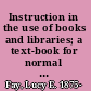 Instruction in the use of books and libraries; a text-book for normal schools and colleges,