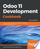Odoo 11 development cookbook : over 120 unique recipes to build effective enterprise and business applications /