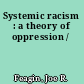 Systemic racism : a theory of oppression /