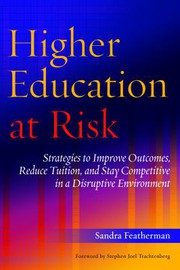 Higher education at risk : strategies to improve outcomes, reduce tuition, and stay competitive in a disruptive environment /