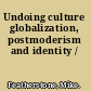 Undoing culture globalization, postmoderism and identity /