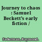 Journey to chaos : Samuel Beckett's early fiction /