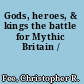 Gods, heroes, & kings the battle for Mythic Britain /