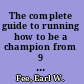The complete guide to running how to be a champion from 9 to 90 /