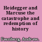Heidegger and Marcuse the catastrophe and redemption of history /