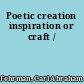 Poetic creation inspiration or craft /