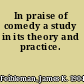 In praise of comedy a study in its theory and practice.