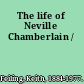 The life of Neville Chamberlain /