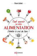 Tout savoir sur notre alimentation : Démêler le vrai du faux! /