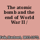 The atomic bomb and the end of World War II /