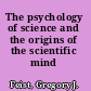 The psychology of science and the origins of the scientific mind