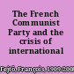 The French Communist Party and the crisis of international communism.