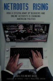 Netroots rising : how a citizen army of bloggers and online activists is changing American politics /