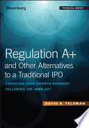 Regulation A+ and other alternatives to a traditional IPO : financing your growth business following the Jobs Act /