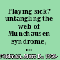 Playing sick? untangling the web of Munchausen syndrome, Munchausen by proxy, malingering & factitious disorder /