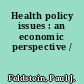 Health policy issues : an economic perspective /