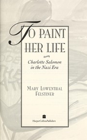 To paint her life : Charlotte Salomon in the Nazi era /