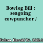 Bowleg Bill : seagoing cowpuncher /