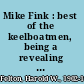 Mike Fink : best of the keelboatmen, being a revealing and trustworthy account of events in the life of the renowned riverman ... /