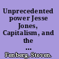 Unprecedented power Jesse Jones, Capitalism, and the common good /