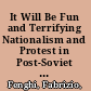 It Will Be Fun and Terrifying Nationalism and Protest in Post-Soviet Russia /
