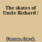 The skates of Uncle Richard /