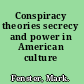 Conspiracy theories secrecy and power in American culture /