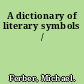 A dictionary of literary symbols /