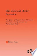 Skin color and identity formation perceptions of opportunity and academic orientation among Mexican and Puerto Rican youth /