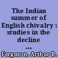 The Indian summer of English chivalry : studies in the decline and transformation of chivalric idealism /