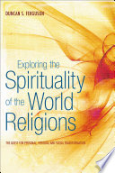 Exploring the spiritualities of the world religions the quest for personal, spiritual and social transformation /