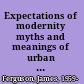 Expectations of modernity myths and meanings of urban life on the Zambian Copperbelt /