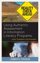 Using authentic assessment in information literacy programs : tools, techniques, and strategies /