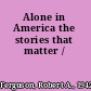 Alone in America the stories that matter /