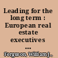 Leading for the long term : European real estate executives on leadership and management /