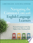 Navigating the common core with English language learners : practical strategies to develop higher-order thinking skills /