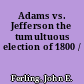 Adams vs. Jefferson the tumultuous election of 1800 /