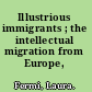 Illustrious immigrants ; the intellectual migration from Europe, 1930-41.