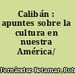 Calibán : apuntes sobre la cultura en nuestra América/