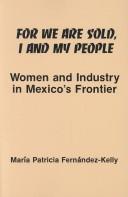 For we are sold, I and my people : women and industry in Mexico's frontier /