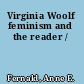 Virginia Woolf feminism and the reader /