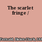 The scarlet fringe /